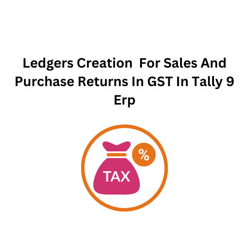 30.Ledgers Creation  For Sales And Purchase Returns In GST In Tally 9 Erp